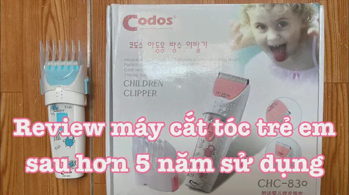 Review máy cắt tóc trẻ em sau hơn 5 năm sử dụng Codos CHC-830